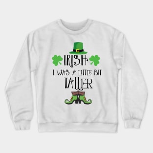 Irish I Was A Little Bit Taller Celebrate St Patricks Day Tee Crewneck Sweatshirt